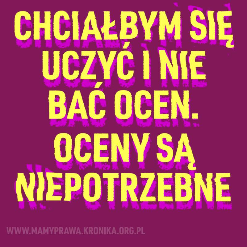 Chciałbym się uczyć i nie bać ocen. Oceny są niepotrzebne